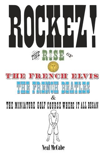 ROCKEZ!: The Rise of the French Elvis, the French Beatles,