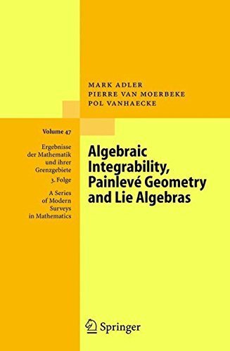 Algebraic Integrability, Painlevé Geometry and Lie Algebras (Ergebnisse der Mathematik und ihrer Grenzgebiete. 3. Folge / A Series of Modern Surveys in Mathematics Book 47)