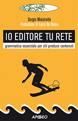 Io editore tu Rete: grammatica essenziale per chi produce contenuti (Editoria digitale Vol. 5) Io editore tu Rete: grammatica essenziale per chi produce contenuti (Editoria digitale Vol. 5)