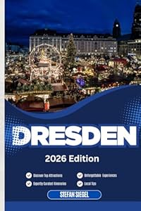 DRESDEN TRAVEL GUIDE: Discover Top Attractions, Outdoor Activities, Hidden Gems, and Day Trips For Adventurous Traveler