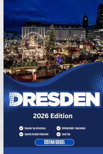 DRESDEN TRAVEL GUIDE: Discover Top Attractions, Outdoor Activities, Hidden Gems, and Day Trips For Adventurous Traveler