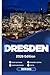 DRESDEN TRAVEL GUIDE: Discover Top Attractions, Outdoor Activities, Hidden Gems, and Day Trips For Adventurous Traveler