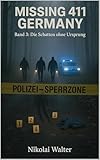 MISSING 411 – DEUTSCHLAND - Die Schatten ohne Ursprung: Neue Fälle. Keine Erklärungen. Keine Rückkehr. Echte deutsche Vermisstenfälle – Orte, an denen die Realität aussetzt (MISSING 411 - GERMANY 3)
