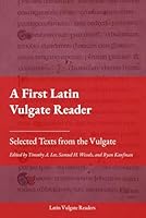 A First Latin Vulgate Reader: Selected Texts from the Vulgate 1836512414 Book Cover