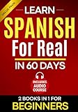 Learn Spanish for Real in 60 Days: A Complete Spanish Step-by-Step Workbook for Adult Beginners with Real-Life Exercises to Speak with Confidence