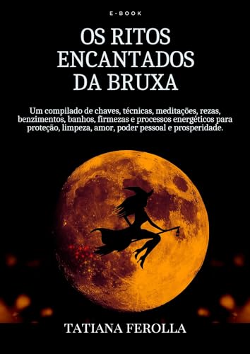 Os Ritos Encantados da Bruxa : Um compilado de chaves, técnicas, meditações, rezas, benzimentos, ban