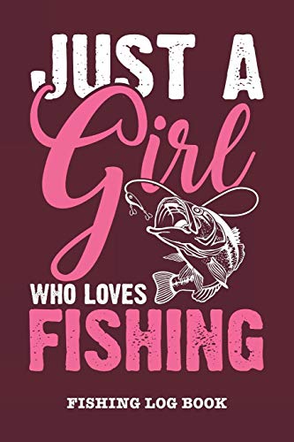 Just A Girl Who Loves Fishing: Fishing Log Book and Fishing Trip Journal For Fisherwomen Just A Girl Who Loves Fishing: Fishing Log Book and Fishing Trip Journal For Fisherwomen