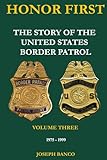HONOR FIRST: The Story of the United States Border Patrol - Volume Three 1975-1999