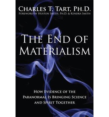 [ The End of Materialism: How Evidence of the Paranormal Is Bringing Science and Spirit Together ] By Tart, Charles T ( Author ) [ 2009 ) [ Hardcover ]