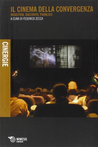 Il cinema della convergenza. Industria, racconto, pubblico Il cinema della convergenza. Industria, racconto, pubblico
