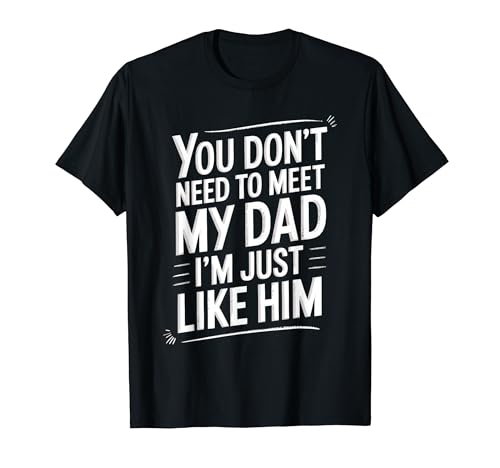 You Don't Need To Meet My Dad I'm Just Like Him T�V���c