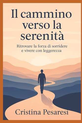 IL CAMMINO VERSO LA SERENITA': UN CAMMINO DI SPERANZA PER GIOVANI, GENITORI E FAMIGLIE (Passi di coraggio - Storie di crescita e