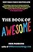 The Book of Awesome: Snow Days, Bakery Air, Finding Money in Your Pocket, and Other Simple, Brilliant Things