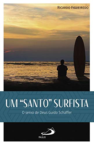 Um Santo Surfista: O Servo de Deus Guido Shaffer: o Servo de Deus Guido Shaffer