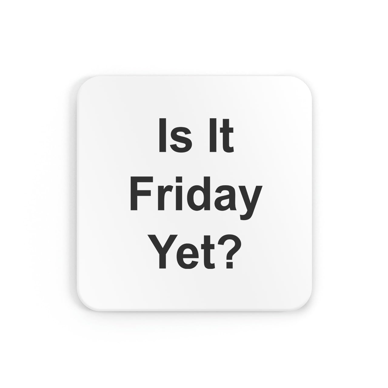 New Spirit Original White Is It Friday Yet Coaster, Funny, Fun, Joke, Humour, Cute