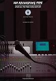 101 Recording Tips: Stuff All the Pros Know and Use