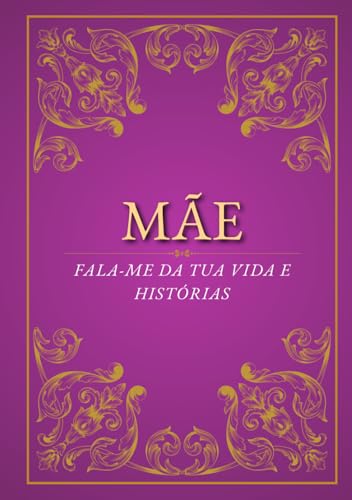 Mãe, fala-me da tua vida e histórias: Um caderno especial para registrar memórias, histórias e valores da mamãe | o presente perfeito para aniversários, Dia das Mães ou Natal