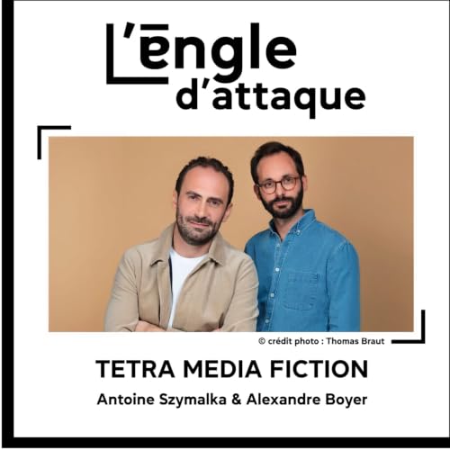 #10 - Antoine Szymalka & Alexandre Boyer : produire l'impossible chez T&eacute;tra M&eacute;dia Fiction