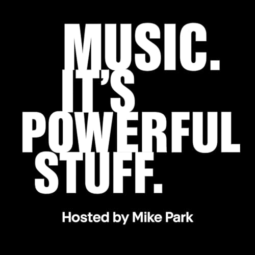 MUSIC. IT’S POWERFUL STUFF Podcast Por MIke Park arte de portada