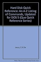 Hard Disk Quick Reference: An A-Z Listing of Commands, Updated for DOS 5 (Que Quick Reference Series) 0880228261 Book Cover