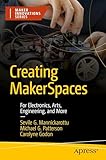Creating MakerSpaces: For Electronics, Arts, Engineering, and More (Maker Innovations Series)
