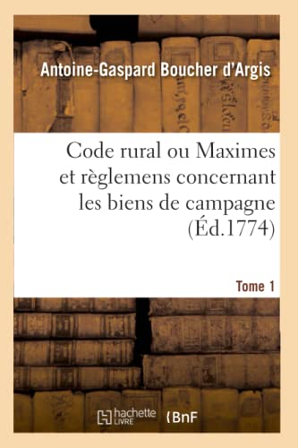 Code Rural Ou Maximes Et Règlemens Concernant Les Biens de Campagne. Tome 1 (French Edition)