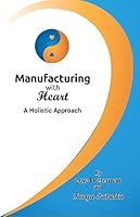 Manufacturing with Heart: A Holistic Approach 0991108175 Book Cover
