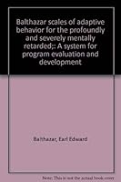 Balthazar scales of adaptive behavior for the profoundly and severely mentally retarded;: A system for program evaluation and development 0878220135 Book Cover