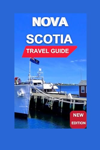 Nova Scotia Travel Guide 2025: Little Fishing Communities,Rocky Shores,Halifax's Rhythm And The Atlantic Ocean. (Total Adventure Guide)