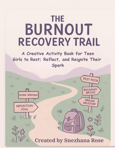The Burnout Recovery Trail: A Creative Activity Book for Teen Girls to Rest, Reflect, and Reignite Their Spark (The Burnout Book