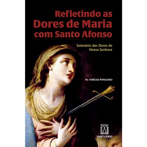 Refletindo as dores de maria com santo afonso: setenário das dores de nossa senhora