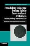 Fraudulent Evidence Before Public International Tribunals: The Dirty Stories of International Law (Hersch Lauterpacht Memorial Lectures, Series Number 21)