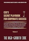 CEO's Secret Playbook For Corporate Success, Volume 2: Unlocking Growth Strategy, Business and Technology Innovation, and Global Expansion through Disruptive Leadership and an Integrated Management System – Detailed Executive Guidelines