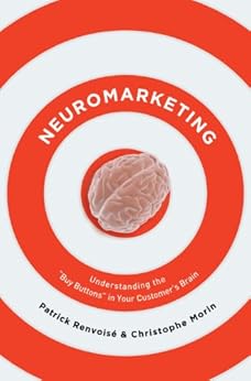 Neuromarketing: Understanding the Buy Buttons in Your Customer's Brain by [Patrick Renvoise, Christophe Morin]
