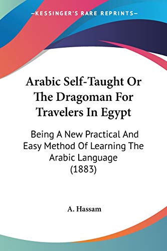 Arabic Self-Taught Or The Dragoman For Travelers In Egypt: Being A New Practical And Easy Method Of Learning The Arabic Language (1883)