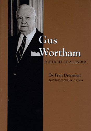 Gus Wortham: Portrait of a Leader by Fran Dressman...