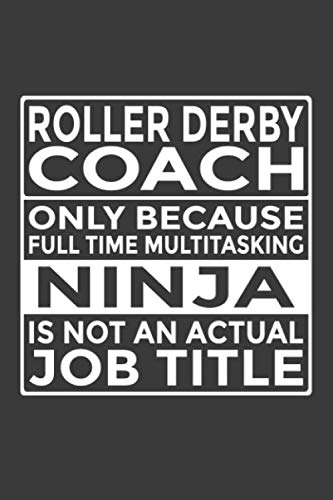 Roller Derby Coach - Only Because Full Time Multitasking Ninja Is Not An Actual Job Title: 6x9" Notebook, 120 Pages, Perfect for Note and Journal, Funny Gift for Roller Derby Coach