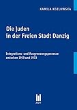  Die Juden in der Freien Stadt Danzig: Integrations- und Ausgrenzungsprozesse zwischen 1919 und 1933 (Beiträge zur Geschichte)