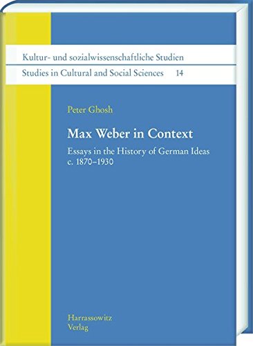 Max Weber in Context: Essays in the History of German Ideas C. 1870-1930 (Kultur- Und Sozialwissenschaftliche Studien / Studies in Cultural and Social Sciences)