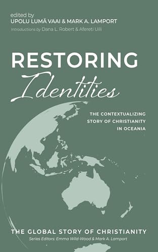 Restoring Identities: The Contextualizing Story Of Christianity In Oceania: 6 (The Global Story Of Christianity)