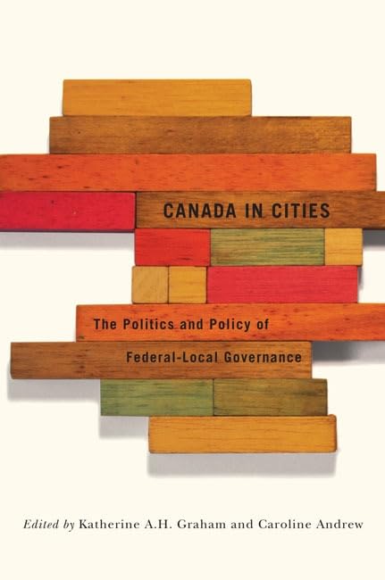 Buy Canada in Cities: The Politics and Policy of Federal-Local Governance: 7 (Fields of Governance: Policy Making in Canadian Municipalities) — BookShops.in