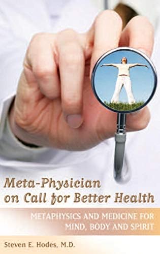 Meta-Physician on Call for Better Health: Metaphysics and Medicine for Mind, Body and Spirit (Practical and Applied Psychology Book 1938)