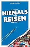  Was Sie dachten, NIEMALS über das REISEN wissen zu wollen: 55 unwillkommene Einblicke unterwegs (Kompaktes Länderwissen, Niemals-Reihe)