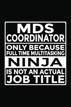 MDS Coordinator - Only Because Full Time Multitasking Ninja Is Not An Actual Job Title: 6x9" Notebook, 120 Pages, Perfect for Note and Journal, Great Gift for MDS Coordinator, MDS RN, MDS Nurse