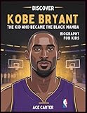 Discover Kobe Bryant: The Kid Who Became the Black Mamba Biography for Kids