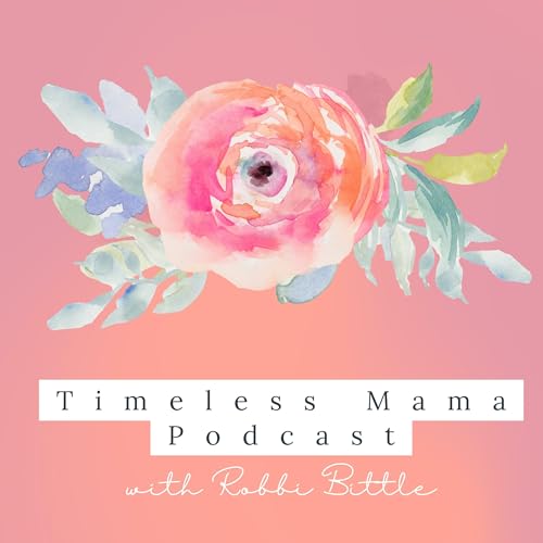 The Timeless Mama Podcast: Sharing about Faith, Family, Natural Living, and Homemaking. cover art