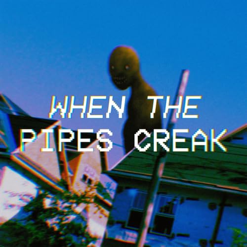 When the Pipes Creak