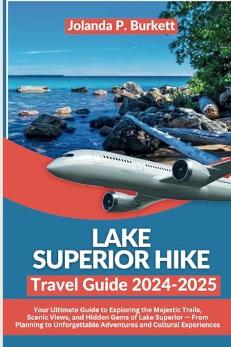 Lake Superior Hike Travel Guide 2024/2025: Your Ultimate Guide to Exploring the Majestic Trails, Scenic Views, and Hidden Gems of Lake Superior — From ... Experiences (Travel Journey Njoymenti Plan)