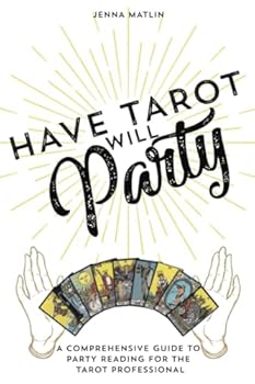 Have Tarot Will Party: A Comprehensive Guide to Party Reading for the Tarot Professional