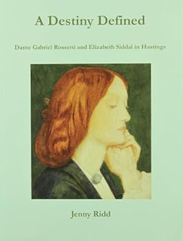 Paperback A Destiny Defined: Dante Gabriel Rossetti and Elizabeth Siddal in Hastings Book